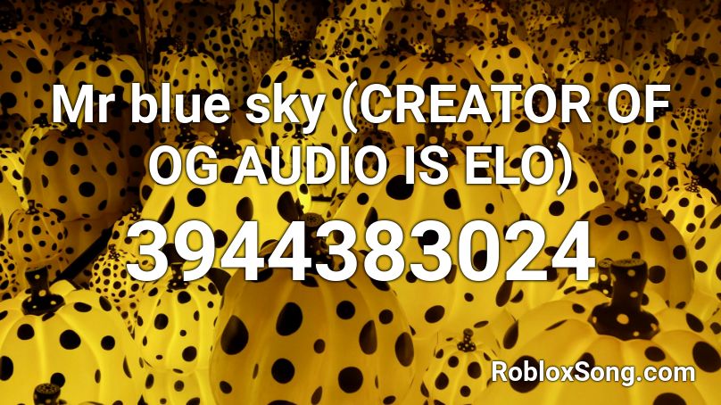 Mr blue sky (CREATOR OF OG AUDIO IS ELO) Roblox ID