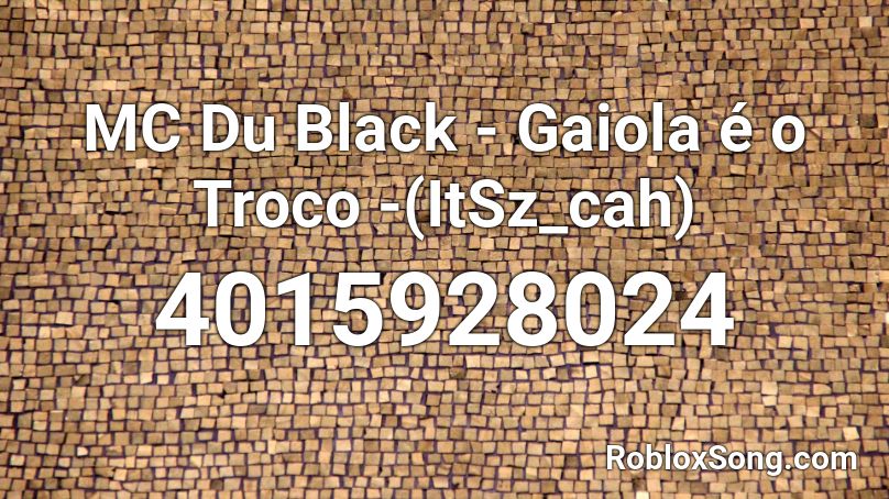 MC Du Black - Gaiola é o Troco -(ItSz_cah) Roblox ID