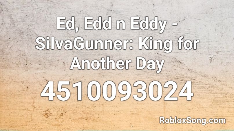 Ed, Edd n Eddy - SiIvaGunner: King for Another Day Roblox ID