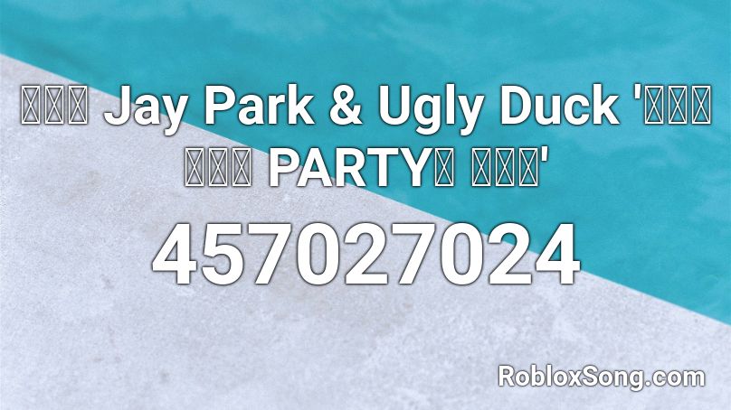 박재범 Jay Park & Ugly Duck  '우리가 빠지면 PARTY가 아니지'  Roblox ID