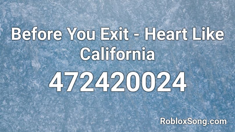 Before You Exit - Heart Like California Roblox ID