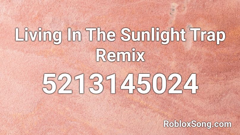 Living In The Sunlight Trap Remix Roblox ID