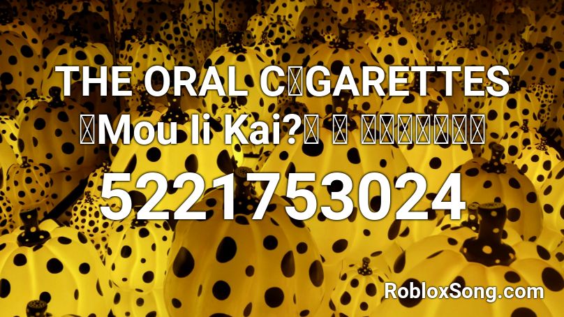 THE ORAL C❕GARETTES 「Mou Ii Kai?」 【 もういいかい】 Roblox ID