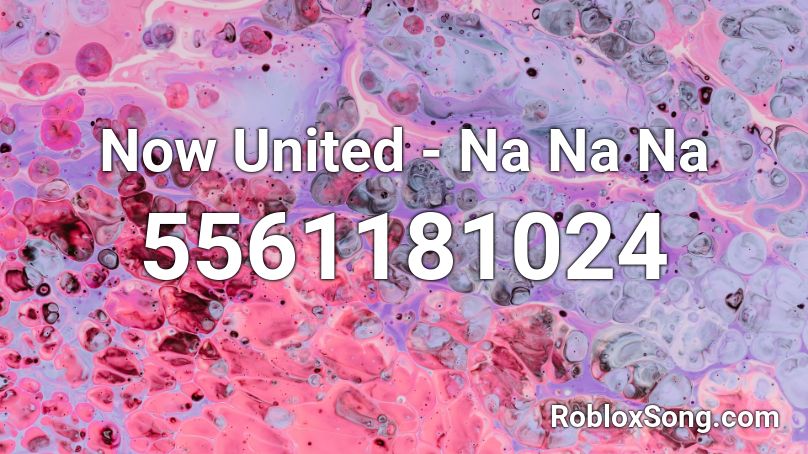 Now United - Na Na Na Roblox ID