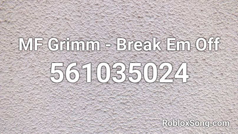 Mf Grimm Break Em Off Roblox Id Roblox Music Codes