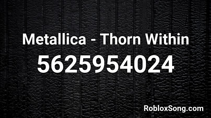 Metallica - Thorn Within Roblox ID