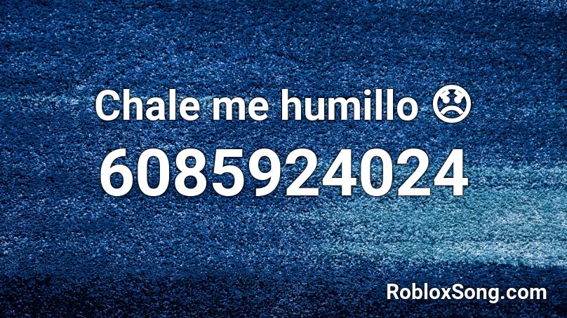 Chale me humillo 😞 Roblox ID