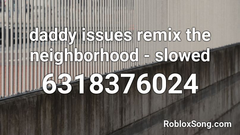 daddy issues remix the neighborhood - slowed Roblox ID