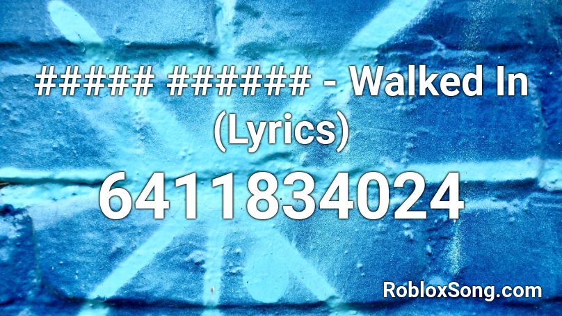 ##### ###### - Walked In (Lyrics) Roblox ID