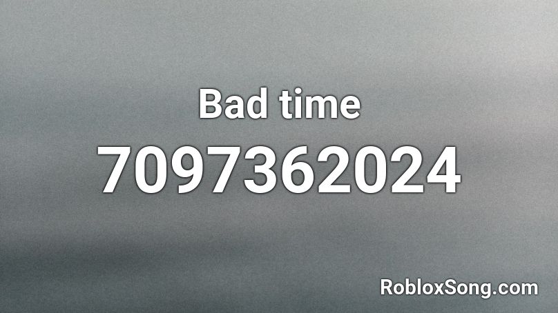 Bad time Roblox ID