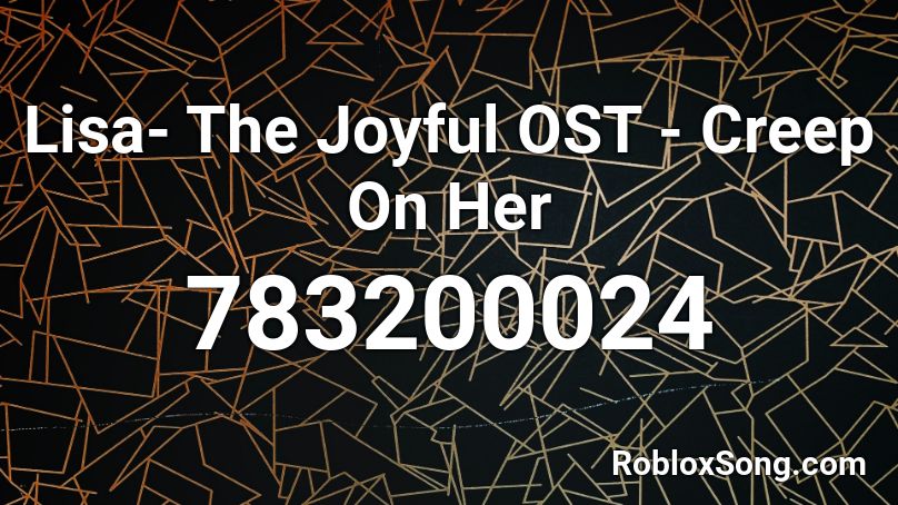 Lisa- The Joyful OST - Creep On Her Roblox ID