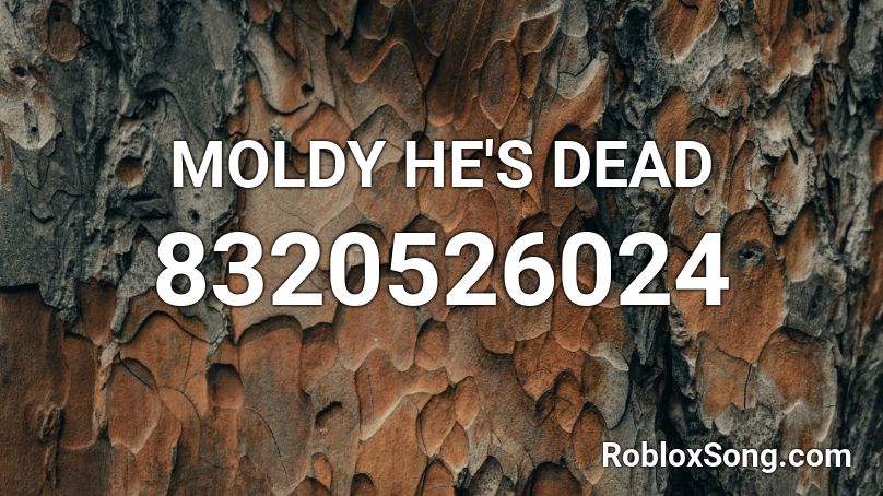 MOLDY HE'S DEAD Roblox ID