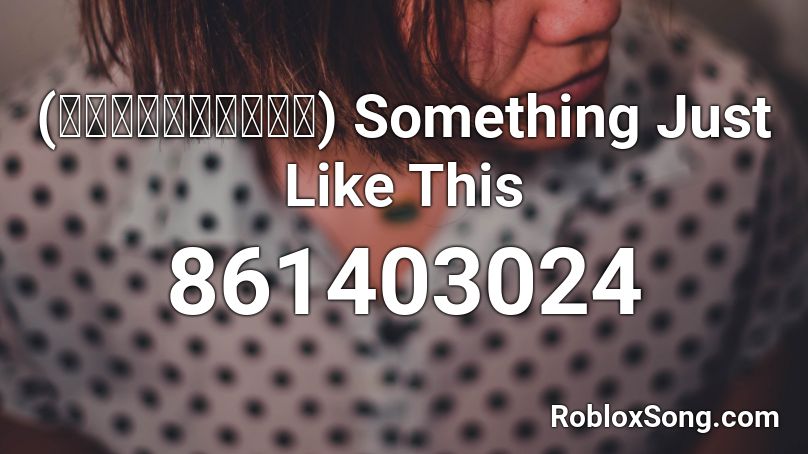 (ร้องแปลไทย) Something Just Like This  Roblox ID