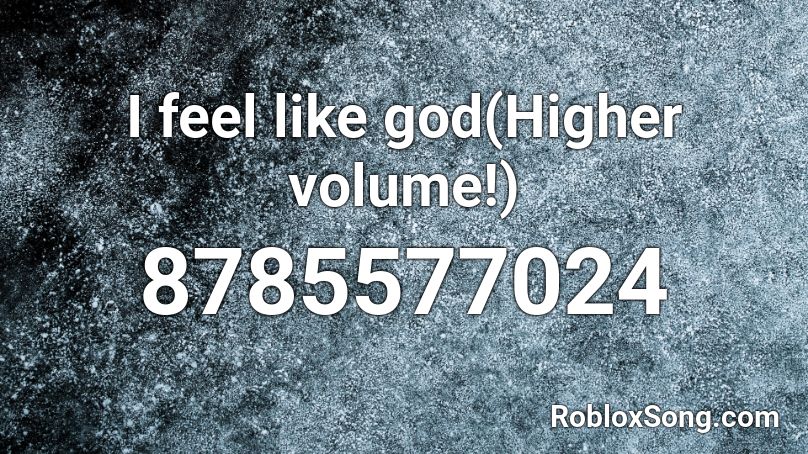 I feel like god(Higher volume!) Roblox ID