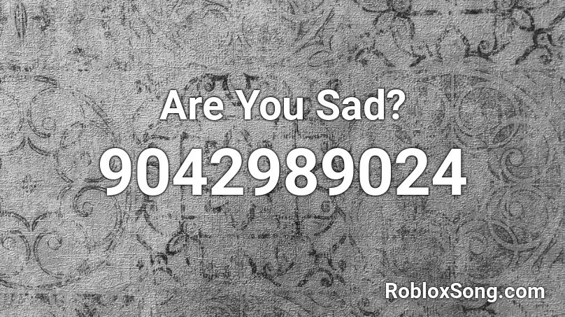 Are You Sad? Roblox ID
