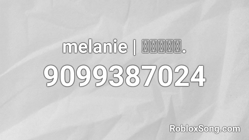 melanie | 𝔴𝔡𝔟𝔠𝔣. Roblox ID