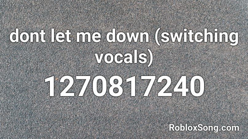 Dont Let Me Down Switching Vocals Roblox Id Roblox Music Codes - dont let me down music id roblox