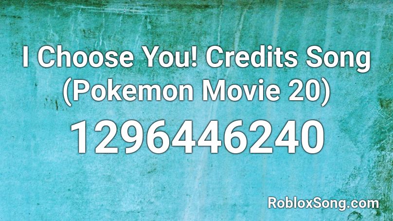 I Choose You! Credits Song (Pokemon Movie 20) Roblox ID