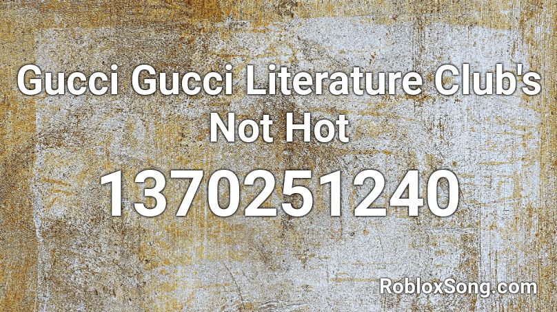 Gucci Gucci Literature Club's Not Hot Roblox ID