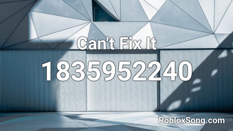 Can't Fix It Roblox ID