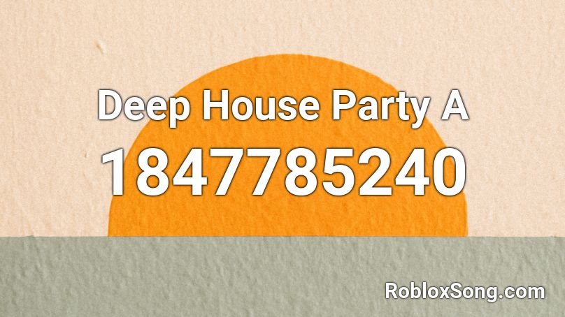 Deep House Party A Roblox ID