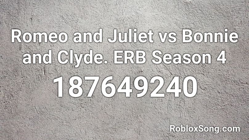 Romeo and Juliet vs Bonnie and Clyde. ERB Season 4 Roblox ID