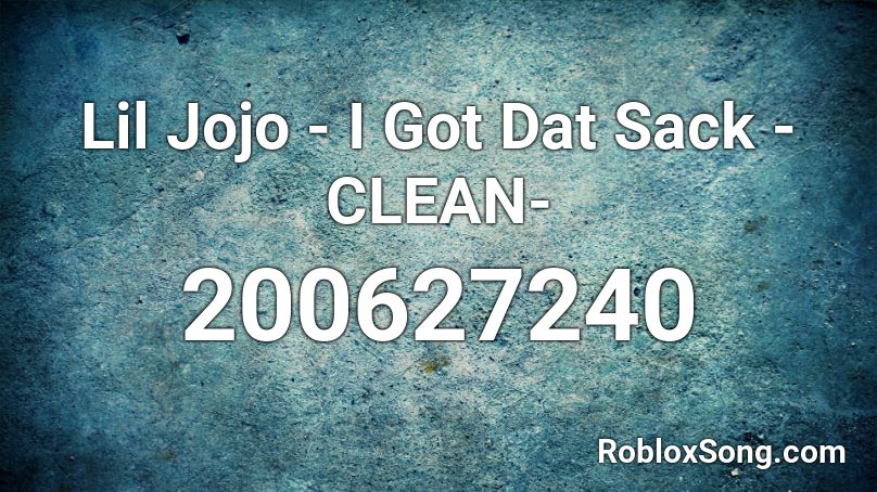 Lil Jojo - I Got Dat Sack -CLEAN- Roblox ID