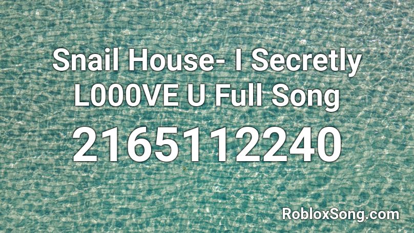 Snail House- I Secretly L000VE U Full Song Roblox ID