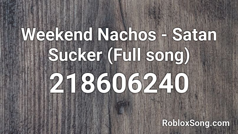 Weekend Nachos - Satan Sucker (Full song) Roblox ID