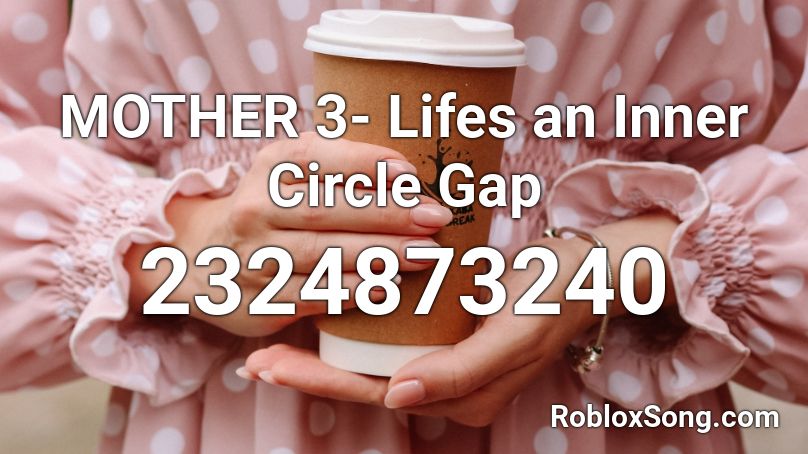 MOTHER 3- Lifes an Inner Circle Gap Roblox ID