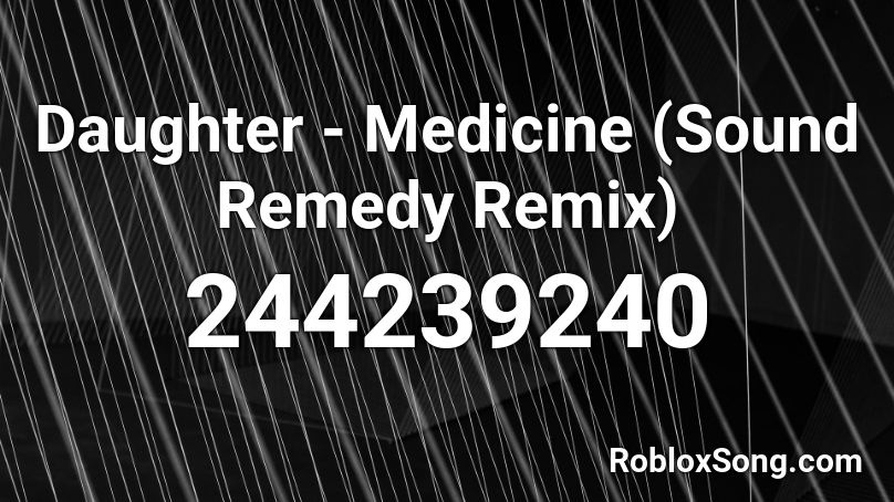 Daughter - Medicine (Sound Remedy Remix) Roblox ID