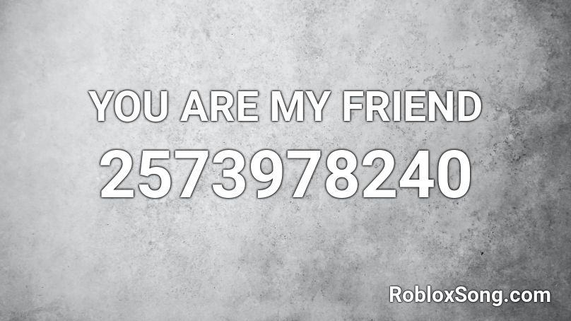 YOU ARE MY FRIEND Roblox ID