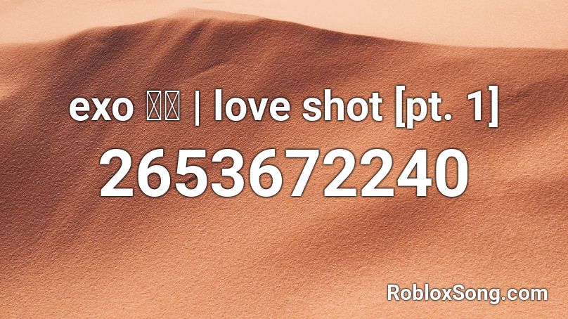 Exo 엑소 Love Shot Pt 1 Roblox Id Roblox Music Codes - roblox song ids shots