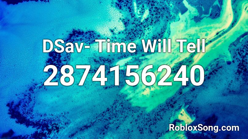 DSav- Time Will Tell Roblox ID