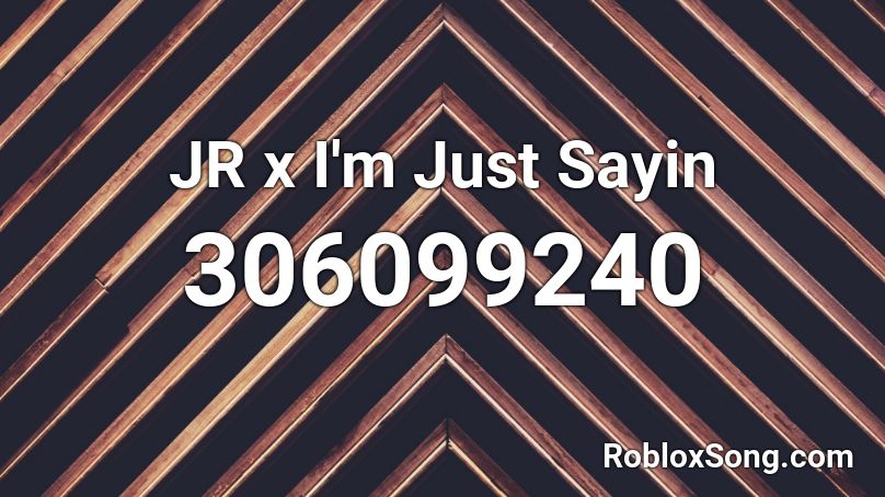 JR x I'm Just Sayin Roblox ID