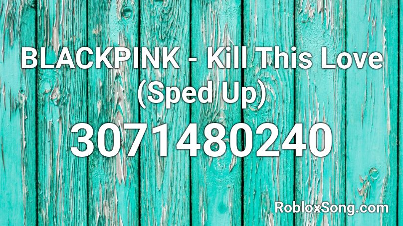 Blackpink Kill This Love Sped Up Roblox Id Roblox Music Codes - blackpink roblox id kill this love