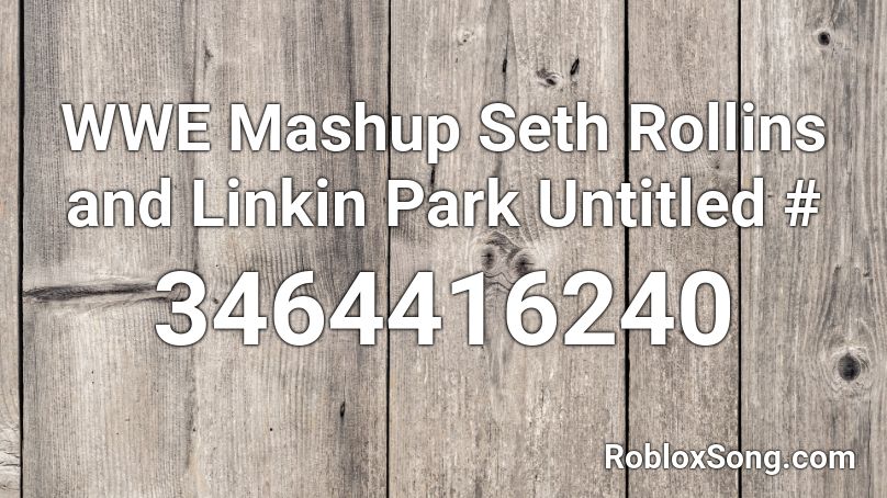 WWE Mashup Seth Rollins and Linkin Park Untitled # Roblox ID