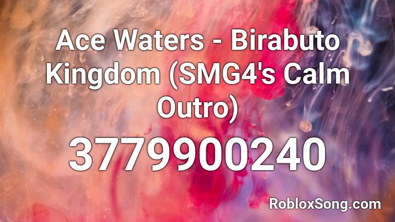 Ace Waters - Birabuto Kingdom (SMG4's Calm Outro) Roblox ID