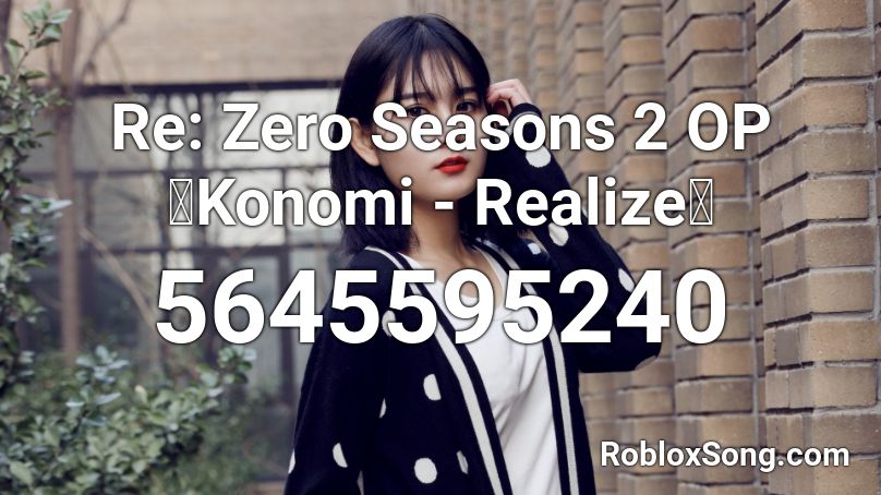 Re: Zero Seasons 2 OP『Konomi - Realize』 Roblox ID