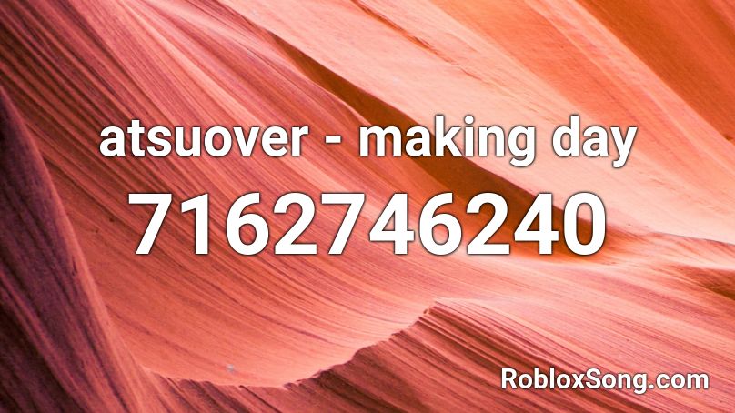atsuover - making day Roblox ID