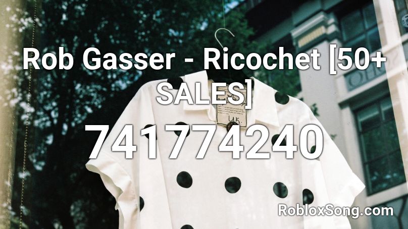 Rob Gasser - Ricochet [50+ SALES] Roblox ID