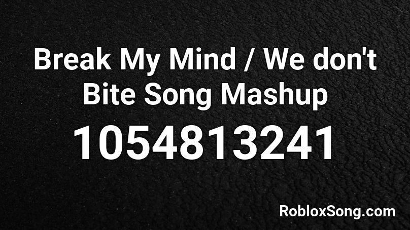 Break My Mind We Don T Bite Song Mashup Roblox Id Roblox Music Codes - roblox break my mind song id
