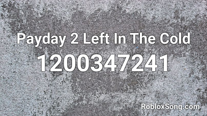 Payday 2 Left In The Cold Roblox ID