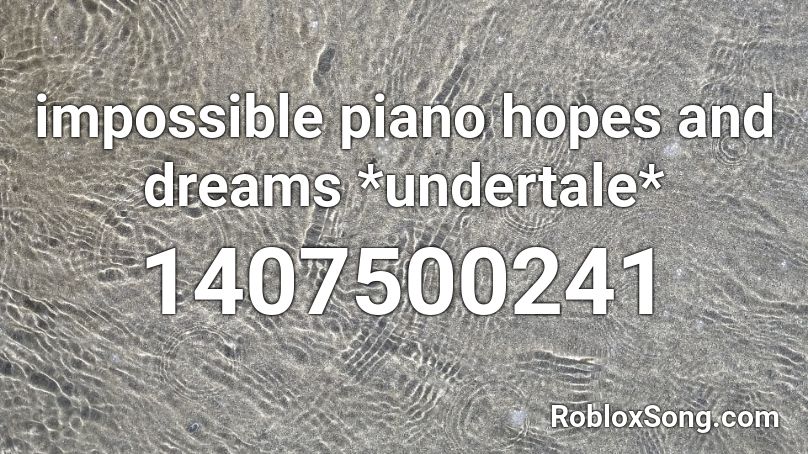 impossible piano hopes and dreams *undertale* Roblox ID