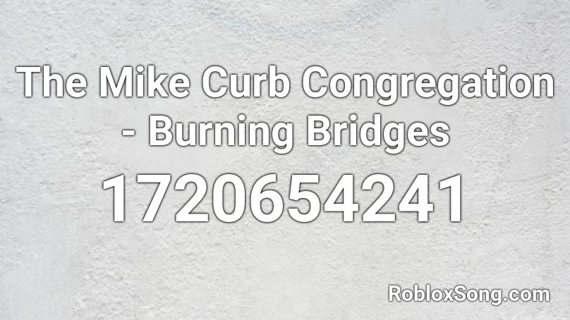 The Mike Curb Congregation - Burning Bridges Roblox ID
