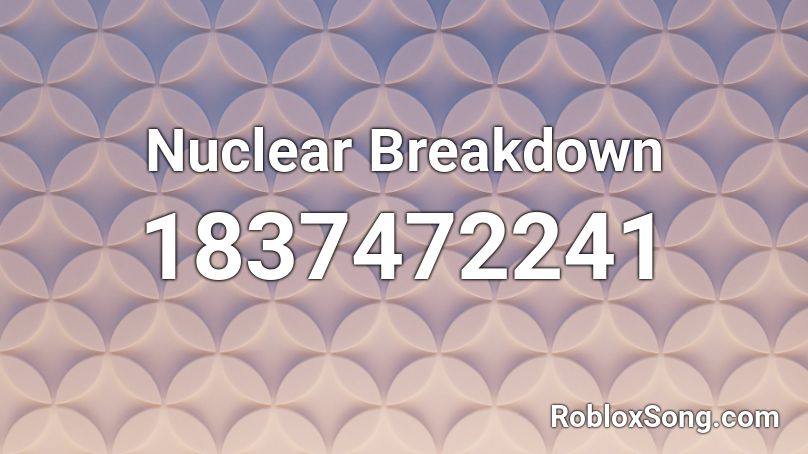 Nuclear Breakdown Roblox ID