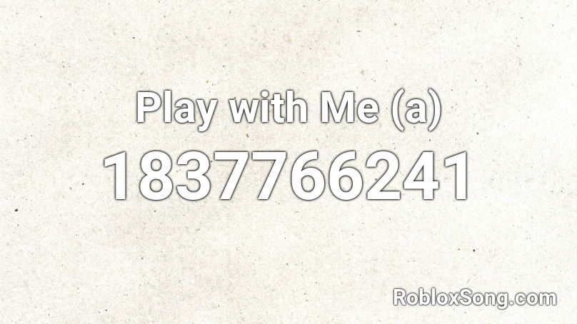 Play with Me (a) Roblox ID