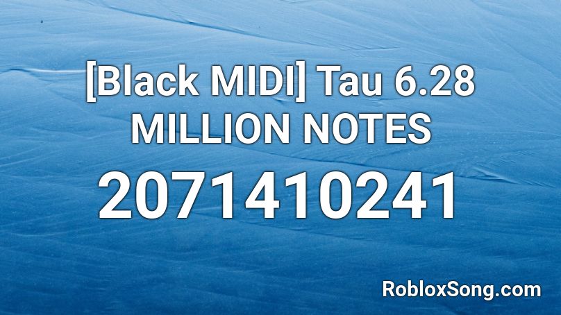 [Black MIDI] Tau 6.28 MILLION NOTES Roblox ID