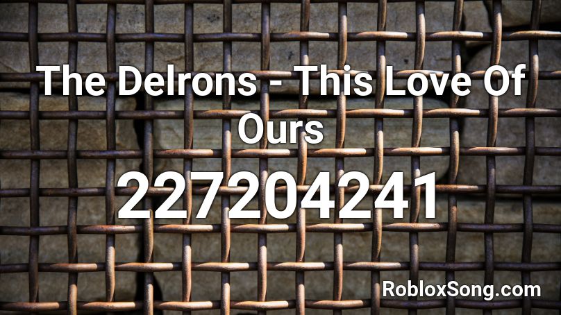 The Delrons - This Love Of Ours Roblox ID