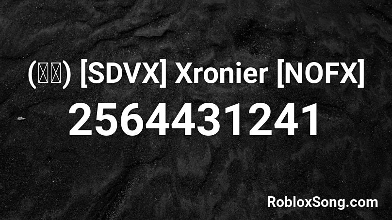 (音源) [SDVX] Xronier [NOFX] Roblox ID